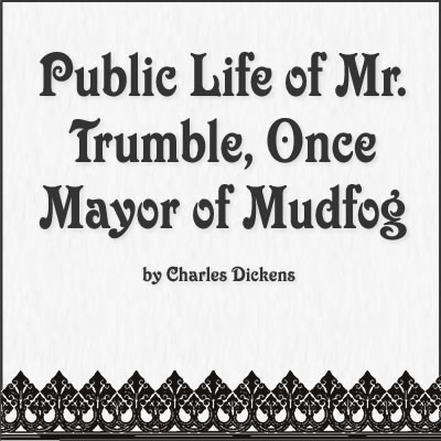 Quotes from Public Life of Mr. Trumble, Once Mayor of Mudfog by Charles Dickens